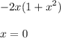 \displaystyle -2x(1+x^2)\\\\x=0