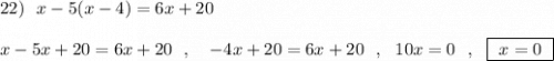 22)\ \ x-5(x-4)=6x+20\\\\x-5x+20=6x+20\ \ ,\ \ \ -4x+20=6x+20\ \ ,\ \ 10x=0\ \ ,\ \ \boxed{\ x=0\ }