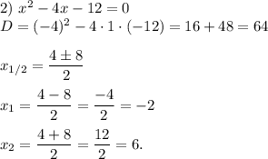 2)\ x^2-4x-12=0\\D=(-4)^2-4\cdot1\cdot(-12)=16+48=64\\\\x_{1/2}=\displaystyle\frac{4\pm8}{2}\\ \\ x_1=\frac{4-8}{2}=\frac{-4}{2}=-2\\ \\ x_2=\frac{4+8}{2}=\frac{12}{2}=6.