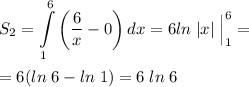 \displaystyle S_2=\int\limits^6_1 {\left(\frac{6}{x}-0\right) } \, dx =6ln\;|x|\;\Big|^6_1=\\\\=6(ln\;6-ln\;1)=6\;ln\;6