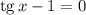 \mathrm{tg}\, x-1=0