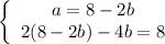 \left \{ \begin{array}{cc} a =8- 2b \\ 2(8-2b)-4b=8 \end{array}\right