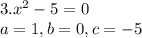 3. x^{2} -5=0\\a=1, b=0, c=-5