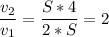 \displaystyle \frac{v_2}{v_1}=\frac{S*4}{2*S} =2