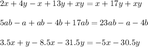 2x + 4y - x + 13y + xy = x + 17y + xy \\ \\ 5ab - a + ab - 4b + 17ab = 23ab - a - 4b \\ \\ 3.5x + y - 8.5x - 31.5y = - 5x - 30.5y