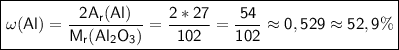 \boxed{\sf \omega(Al) = \frac{2A_r(Al)}{M_r(Al_2O_3)} = \frac{2*27}{102} = \frac{54}{102} \approx 0,529 \approx 52,9\%}