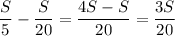 \displaystyle \frac{S}{5}-\frac{S}{20}=\frac{4S-S}{20} =\frac{3S}{20}