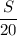 \displaystyle \frac{S}{20}