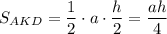 S_{AKD}=\dfrac{1}{2}\cdot a\cdot \dfrac{h}{2}=\dfrac{ah}{4}