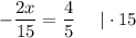 \displaystyle- \frac{2x}{15} =\frac{4}{5}~~~~|\cdot15