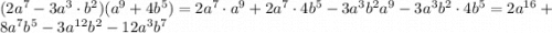 (2a^7-3a^3\cdot b^2)(a^9+4b^5)=2a^7\cdot a^9+2a^7\cdot 4b^5-3a^3b^2a^9-3a^3b^2\cdot 4b^5=2a^{16}+8a^7b^5-3a^1^2b^2-12a^3b^7