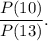 \displaystyle \frac {P(10)}{P(13)}.