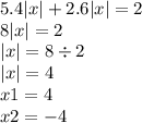 5.4 |x| + 2.6 |x| = 2 \\ 8 |x| = 2 \\ |x| = 8 \div 2 \\ |x| = 4 \\ x1 = 4 \\ x2 = - 4