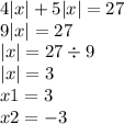 4 |x| + 5 |x| = 27 \\ 9 |x| = 27 \\ |x| = 27 \div 9 \\ |x| = 3 \\ x1 = 3 \\ x2 = - 3