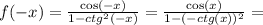 f(-x) = \frac{\cos(-x)}{1 - ctg^2(-x)} = \frac{\cos(x)}{1 - (-ctg(x))^2} =