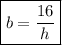 \displaystyle \boxed { b=\frac{16}{h} }