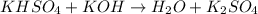 KHS{O}_{4}+KOH\rightarrow {H}_{2}O+{K}_{2}S{O}_{4}