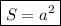 \displaystyle \boxed {S = a^2}