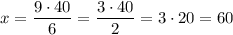 \displaystyle x=\frac{9\cdot 40}{6} =\frac{3\cdot 40}{2}=3\cdot 20=60