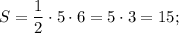 S= \dfrac{1}{2} \cdot 5 \cdot 6=5\cdot3=15;