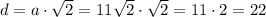 d = a \cdot \sqrt{2} = 11\sqrt{2} \cdot \sqrt{2} = 11 \cdot 2= 22