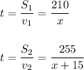 t=\displaystyle \frac{S_1}{v_1} = \frac{210}{x} \\\\\\ t =\frac{ S_2}{v_2} =\frac{255}{x+15}