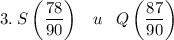 \displaystyle 3.\;S\left(\frac{78}{90}\right)\;\;\;u\;\;\;Q\left(\frac{87}{90}\right)