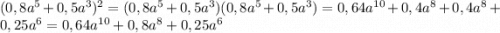 (0,8a^{5} + 0,5a^{3} )^2= (0,8a^5+0,5a^3)(0,8a^5+0,5a^3)= 0,64a^{10}+0,4a^8+0,4a^8+0,25a^6= 0,64a^{10}+0,8a^8+0,25a^6