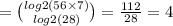  = \binom{ log2(56 \times 7) }{ log2(28) } = \frac{112}{28} = 4