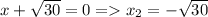 x+\sqrt{30}=0=x_2=-\sqrt{30}