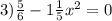 3)\frac{5}{6}-1\frac{1}{5} x^{2} =0