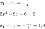 x_{1}+x_{2} =-\frac{b}{a}\\\\5x^{2} -9x-6=0\\\\x_{1}+x_{2}=-\frac{-9}{5}=1,8