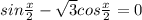 sin\frac{x}{2} -\sqrt{3} cos\frac{x}{2} =0