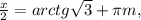 \frac{x}{2}=arctg\sqrt{3} +\pi m,