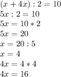 (x+4x):2=10\\5x:2=10\\5x=10*2\\5x=20\\x=20:5\\x=4\\4x=4*4\\4x=16