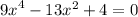  {9x}^{4} - 13 {x}^{2} + 4 = 0 \\ 