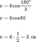 \displaystyle\tt r=6cos\frac{180^\circ}{3}\\\\r=6cos60\\\\\\r=6\cdot\frac{1}{2} =3~cm