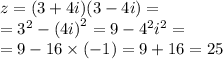 z = (3 + 4i)(3 - 4i) = \\ = {3}^{2} - {(4i)}^{2} = 9 - {4}^{2} {i}^{2} = \\ = 9 - 16 \times ( - 1) = 9 + 16 = 25