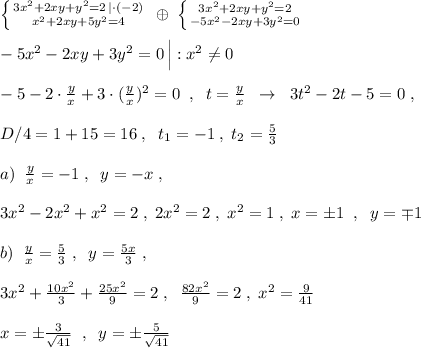 \left \{ {{3x^2+2xy+y^2=2\, |\cdot (-2)} \atop {x^2+2xy+5y^2=4}} \right.\; \oplus \; \left \{ {{3x^2+2xy+y^2=2} \atop {-5x^2-2xy+3y^2=0}} \right. \\\\-5x^2-2xy+3y^2=0\, \Big |:x^2\ne 0\\\\-5-2\cdot \frac{y}{x}+3\cdot (\frac{y}{x})^2=0\; \; ,\; \; t=\frac{y}{x}\; \; \to \; \; 3t^2-2t-5=0\; ,\\\\D/4=1+15=16\; ,\; \; t_1=-1\; ,\; t_2=\frac{5}{3}\\\\a)\; \; \frac{y}{x}=-1\; ,\; \; y=-x\; ,\\\\3x^2-2x^2+x^2=2\; ,\; 2x^2=2\; ,\; x^2=1\; ,\; x=\pm 1\; \; ,\; \; y=\mp 1\\\\b)\; \; \frac{y}{x}=\frac{5}{3}\; ,\; \; y=\frac{5x}{3}\; ,\\\\3x^2+\frac{10x^2}{3}+\frac{25x^2}{9}=2\; ,\; \; \frac{82x^2}{9}=2\; ,\; x^2=\frac{9}{41}\\\\x=\pm \frac{3}{\sqrt{41}}\; \; ,\; \; y=\pm \frac{5}{\sqrt{41}}