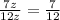  \frac{ 7z}{12z} = \frac{ 7}{12} 