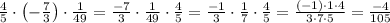 \frac45\cdot\left(-\frac73\right)\cdot\frac1{49}=\frac{-7}{3}\cdot\frac1{49}\cdot\frac45=\frac{-1}3\cdot\frac17\cdot\frac45=\frac{(-1)\cdot1\cdot4}{3\cdot7\cdot5}=\frac{-4}{105}