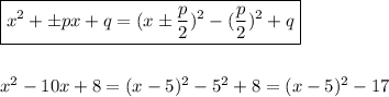 \boxed {x^2+\pm px+q=(x\pm \frac{p}{2})^2-(\frac{p}{2})^2+q}\\\\\\x^2-10x+8=(x-5)^2-5^2+8=(x-5)^2-17