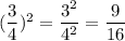 (\dfrac{3}{4})^2=\dfrac{3^2}{4^2}= \dfrac{9}{16}