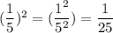 (\dfrac{1}{5})^2 = (\dfrac{1^2}{5^2})=\dfrac{1}{25}