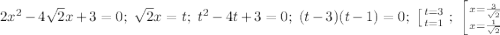 2x^2-4\sqrt{2}x+3=0;\ \sqrt{2}x=t;\ t^2-4t+3=0;\ (t-3)(t-1)=0;\ \left [{{t=3} \atop {t=1}} \right. ;\ \left [ {{x=\frac{3}{\sqrt{2}}} \atop {x=\frac{1}{\sqrt{2}}}} \right.