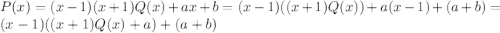 P(x)=(x-1)(x+1)Q(x)+ax+b=(x-1)((x+1)Q(x))+a(x-1)+(a+b)=(x-1)((x+1)Q(x)+a)+(a+b)