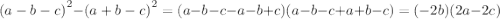  {(a - b - c)}^{2} - {(a + b - c)}^{2} = (a - b - c - a - b + c)(a - b - c + a + b - c) = ( - 2b)(2a - 2c)