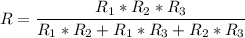 R=\dfrac{R_1*R_2*R_3}{R_1*R_2+R_1*R_3+R_2*R_3}