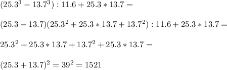 (25.3^3-13.7^3):11.6+25.3*13.7=\\ \\(25.3-13.7)(25.3^2+25.3*13.7+13.7^2):11.6+25.3*13.7=\\ \\25.3^2+25.3*13.7+13.7^2+25.3*13.7=\\ \\(25.3+13.7)^2=39^2=1521