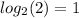  log_{2}(2) = 1 \\ 